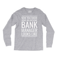 Now You Know What An Awesome Bank Manager Looks Li Long Sleeve Shirts | Artistshot