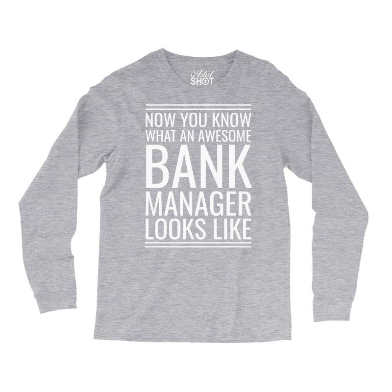 Now You Know What An Awesome Bank Manager Looks Li Long Sleeve Shirts by focantftalewb | Artistshot