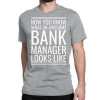 Now You Know What An Awesome Bank Manager Looks Li Classic T-shirt | Artistshot