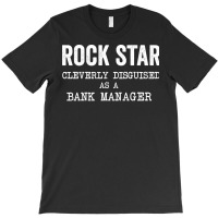 Rockstar Cleverly Disguised As A Bank Manager Gree T-shirt | Artistshot