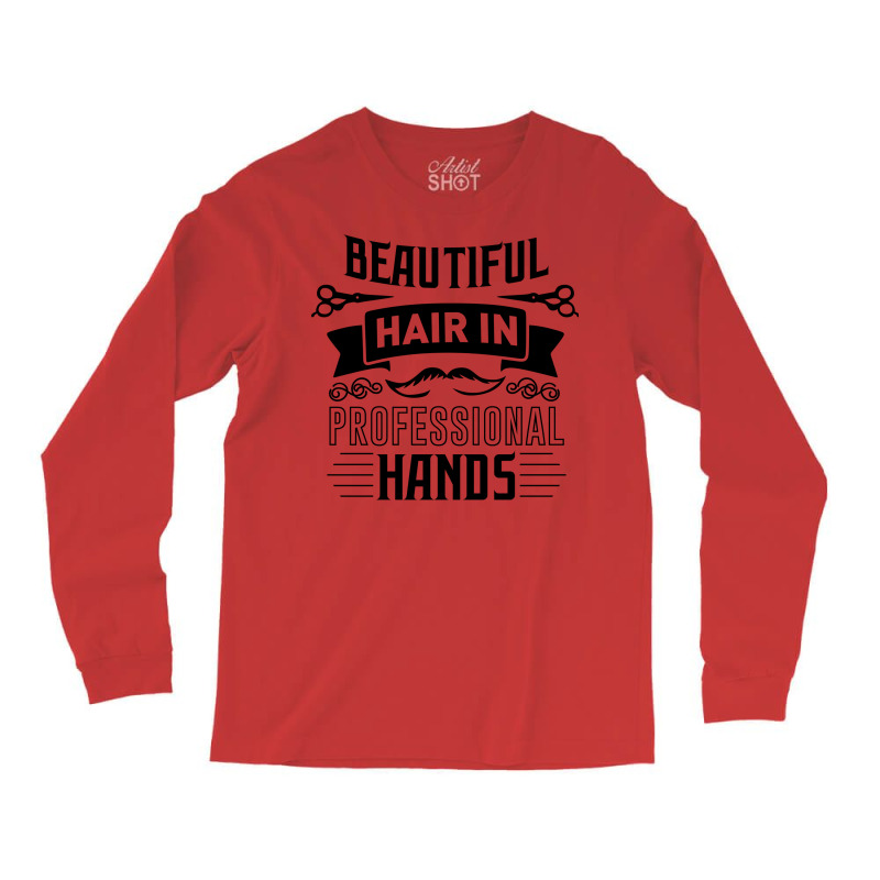 Beautiful Hair In Professional Hands Quote Long Sleeve Shirts | Artistshot