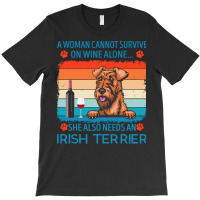 Irish Terrier T  Shirt A Woman Cannot Survive On Wine Alone She Also N T-shirt | Artistshot