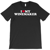 I Love My Winemaker T Shirt T-shirt | Artistshot