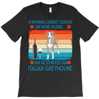 Italian Greyhound T  Shirt A Woman Cannot Survive On Wine Alone She Al T-shirt | Artistshot