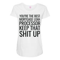 Youre The Best Mortgage Loan Processor Keep That S Maternity Scoop Neck T-shirt | Artistshot