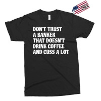 Banker That Drink Coffee Cuss A Lot Green Exclusive T-shirt | Artistshot