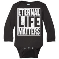 Eternal Life Matters Shirt Gift Fun Saying Heaven Long Sleeve Baby Bodysuit | Artistshot