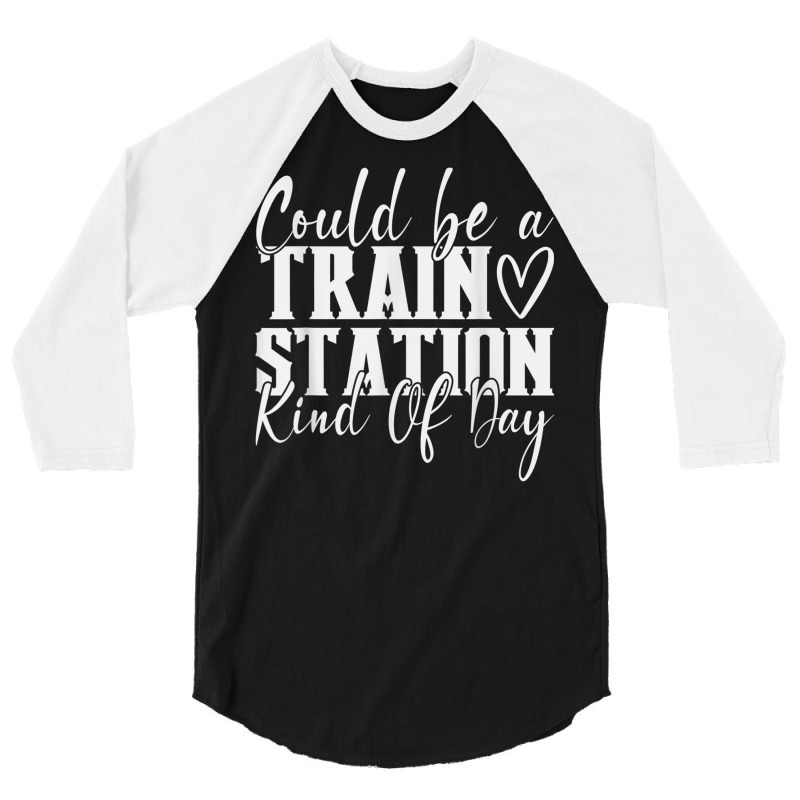 Could Be A Train Station Kinda Day T Shirt 3/4 Sleeve Shirt by modeste | Artistshot