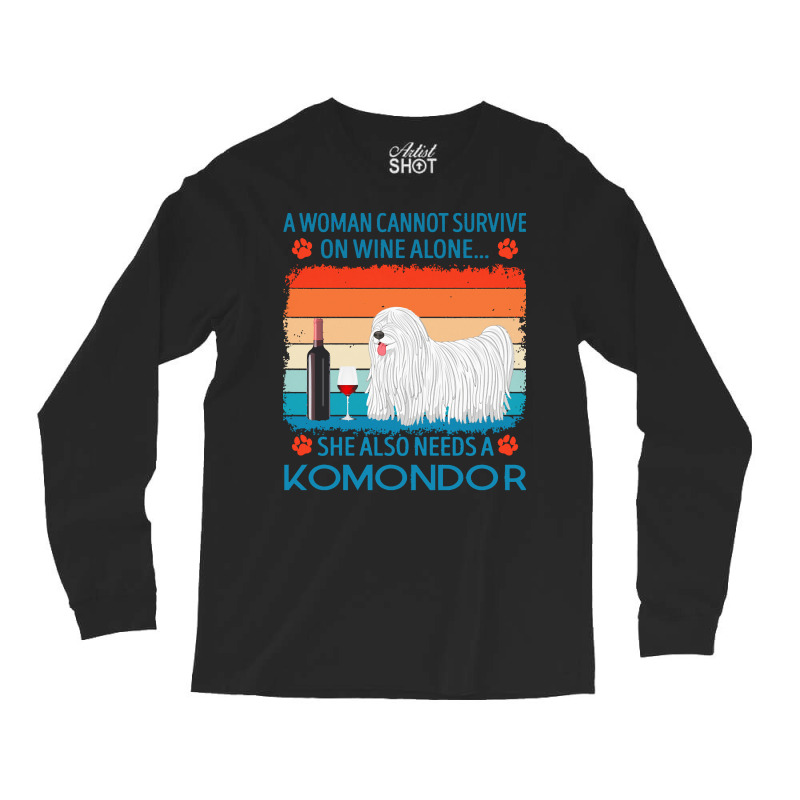 Komondor T  Shirt A Woman Cannot Survive On Wine Alone She Also Needs Long Sleeve Shirts by jakayla01556 | Artistshot