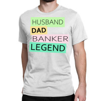 Banker Funny Husband Dad Legend Cute Fathers Day D Classic T-shirt | Artistshot