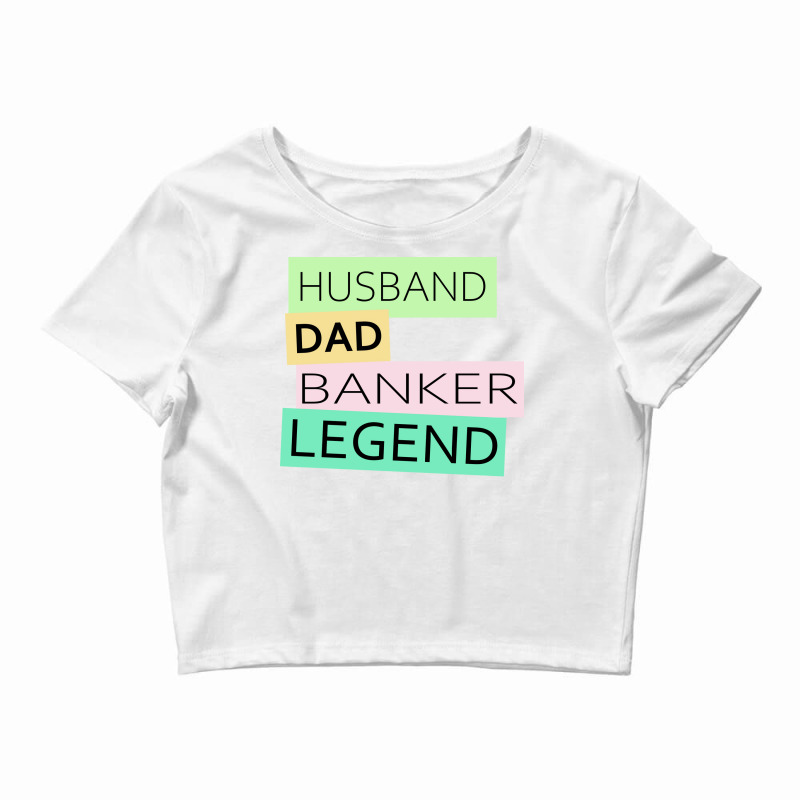 Banker Funny Husband Dad Legend Cute Fathers Day D Crop Top by elcepobatship | Artistshot