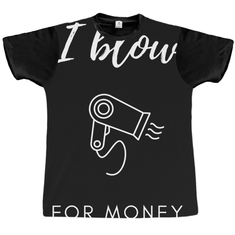 I Blow For Money Funny Hair Stylist Graphic T-shirt | Artistshot