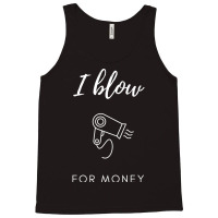 I Blow For Money Funny Hair Stylist Tank Top | Artistshot