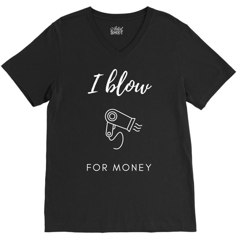 I Blow For Money Funny Hair Stylist V-neck Tee | Artistshot