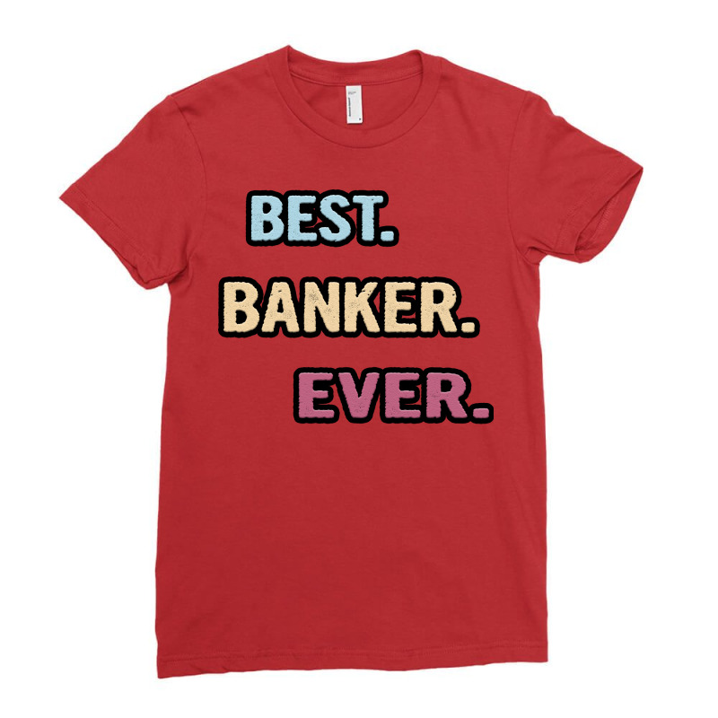 Best Banker Ever Nice Gift Idea Ladies Fitted T-Shirt by cozubfitonoo | Artistshot