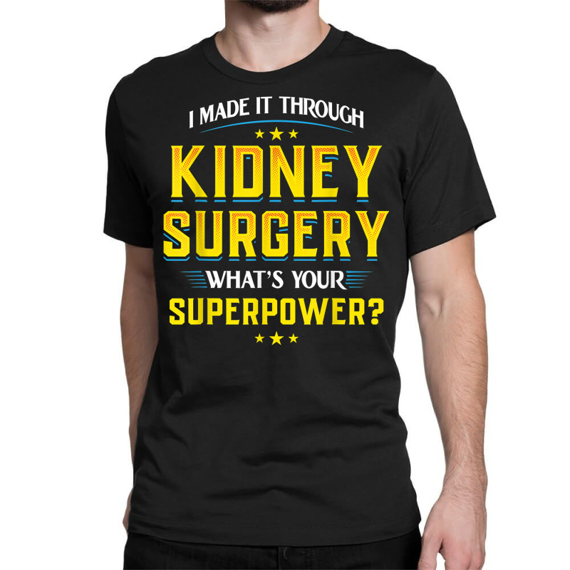 I Made It Through Kidney Surgery Organ Transplant Classic T-shirt by lelionsuza | Artistshot