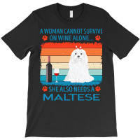 Maltese T  Shirt A Woman Cannot Survive On Wine Alone She Also Needs M T-shirt | Artistshot