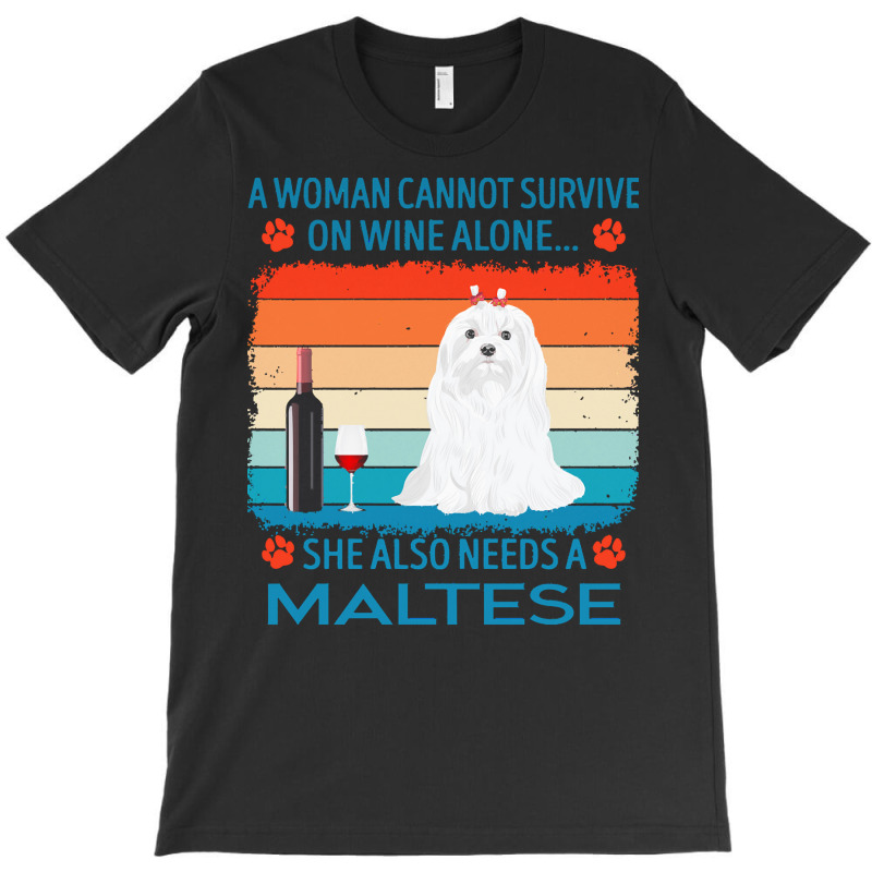 Maltese T  Shirt A Woman Cannot Survive On Wine Alone She Also Needs M T-Shirt by jakayla01556 | Artistshot