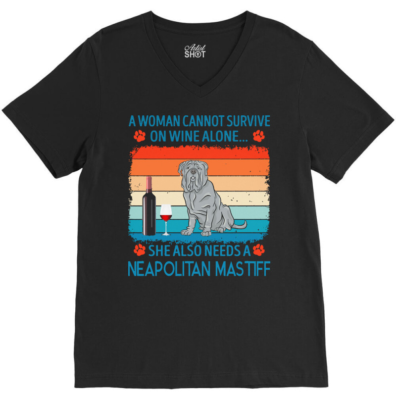 Neapolitan Mastiff T  Shirt A Woman Cannot Survive On Wine Alone She A V-Neck Tee by jakayla01556 | Artistshot