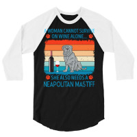 Neapolitan Mastiff T  Shirt A Woman Cannot Survive On Wine Alone She A 3/4 Sleeve Shirt | Artistshot