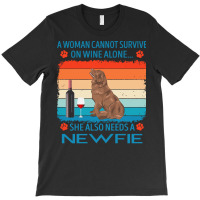 Newfie T  Shirt A Woman Cannot Survive On Wine Alone She Also Needs Ne T-shirt | Artistshot