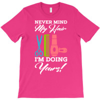 Never Mind My Hair Im Doing Yours T-shirt | Artistshot