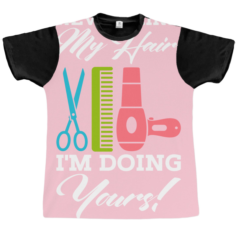 Never Mind My Hair Im Doing Yours Graphic T-shirt | Artistshot