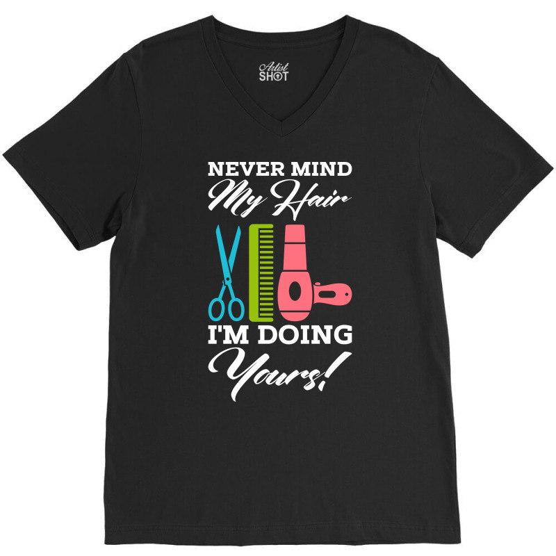 Never Mind My Hair Im Doing Yours V-neck Tee | Artistshot