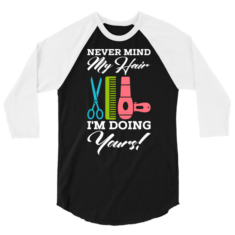 Never Mind My Hair Im Doing Yours 3/4 Sleeve Shirt | Artistshot