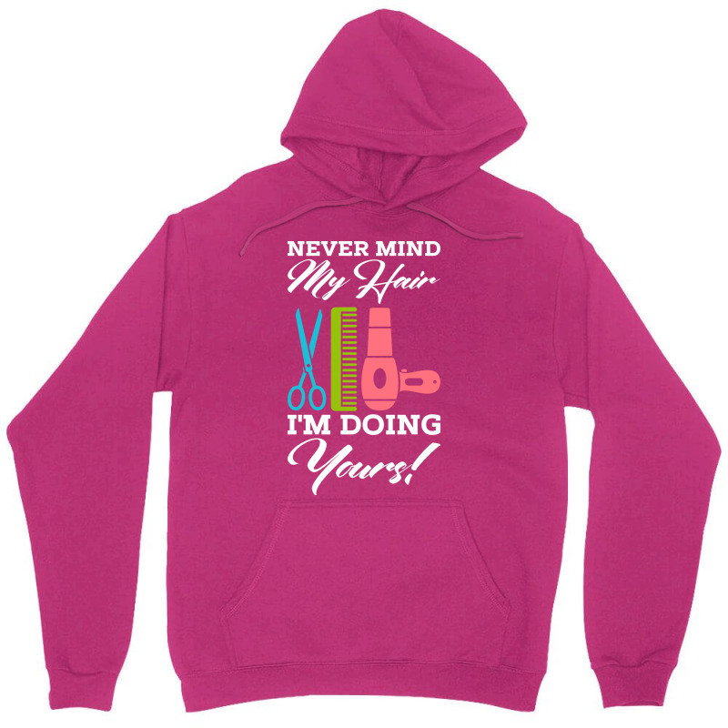 Never Mind My Hair Im Doing Yours Unisex Hoodie | Artistshot