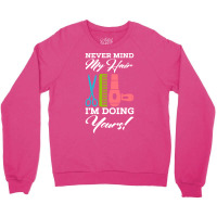 Never Mind My Hair Im Doing Yours Crewneck Sweatshirt | Artistshot