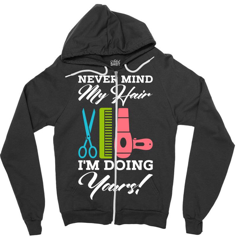 Never Mind My Hair Im Doing Yours Zipper Hoodie | Artistshot