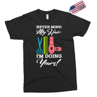 Never Mind My Hair Im Doing Yours Exclusive T-shirt | Artistshot