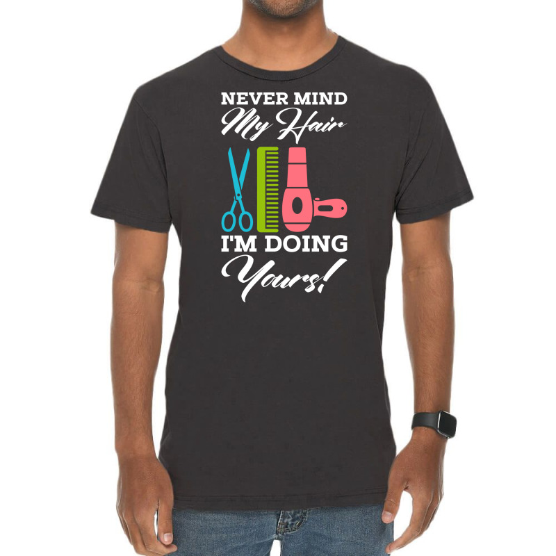 Never Mind My Hair Im Doing Yours Vintage T-shirt | Artistshot