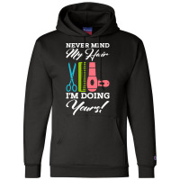 Never Mind My Hair Im Doing Yours Champion Hoodie | Artistshot