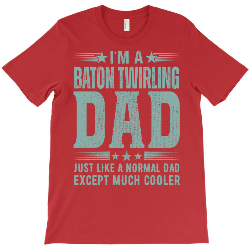 Baton Twirling Dadbirthday Gift Fathers Day Presen T-Shirt by strosesimonsf | Artistshot