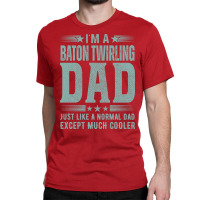 Baton Twirling Dadbirthday Gift Fathers Day Presen Classic T-shirt | Artistshot