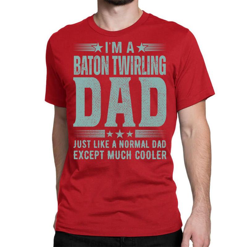 Baton Twirling Dadbirthday Gift Fathers Day Presen Classic T-shirt by strosesimonsf | Artistshot