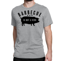 Barbecue Is Not A Verb Funny Southern Food Pork Bb Classic T-shirt | Artistshot