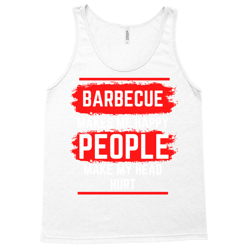 Barbecue Makes Me Happy People Make My Head Hurt B Tank Top by strosesimonsf | Artistshot