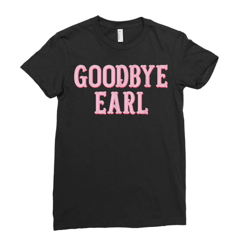 Goodbye Earl Funny Sayings Womens Country Western Ladies Fitted T-shirt | Artistshot