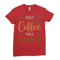 Half Coffee Half Banker Funny Banker Inspirational Ladies Fitted T-shirt | Artistshot