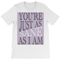 Just As Sane T-shirt | Artistshot