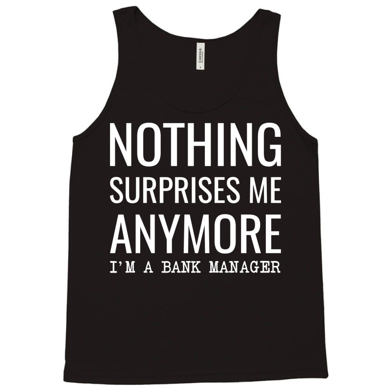 Nothing Surprises Me Anymore Im A Bank Manager Boy Tank Top by civilisalatis | Artistshot