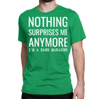 Nothing Surprises Me Anymore Im A Bank Manager Boy Classic T-shirt | Artistshot