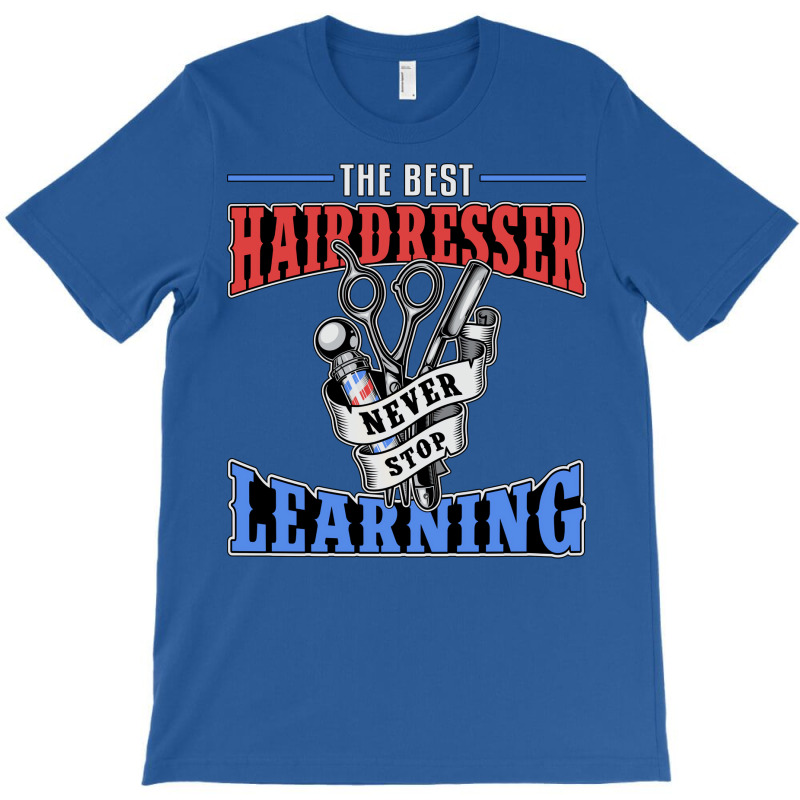 Hair Stylist The Best Hairdresser Never Stop Learn T-Shirt by niventriskao | Artistshot