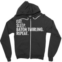 Eat Sleep Baton Twirling Repeat Gift Zipper Hoodie | Artistshot