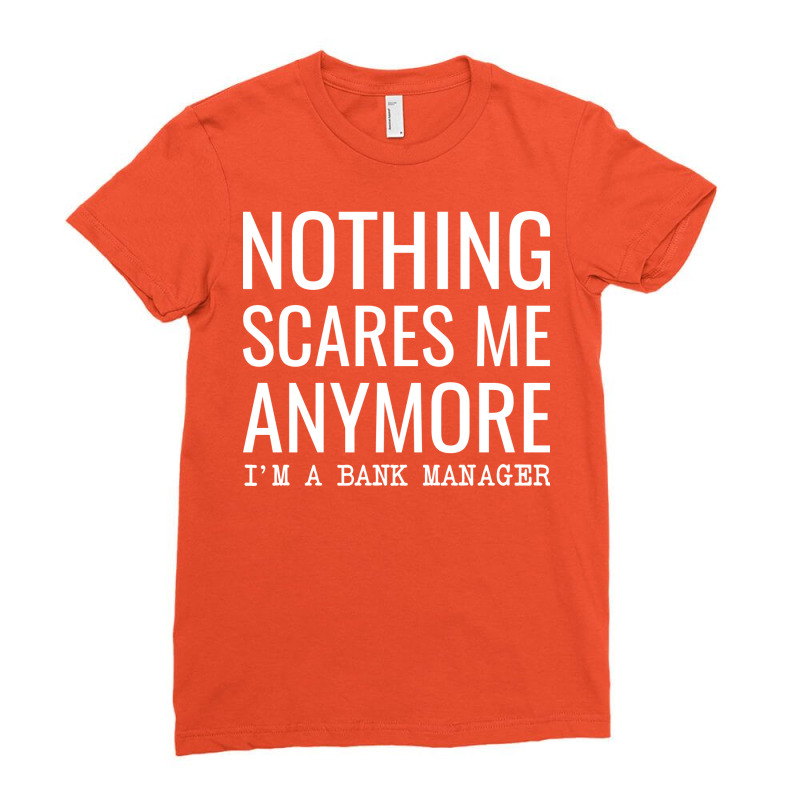 Nothing Scares Me Anymore Im A Bank Manager Nostal Ladies Fitted T-Shirt by cozubfitonoo | Artistshot