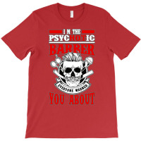 I Am The Psycotic Barber Everyone Warned You About T-shirt | Artistshot