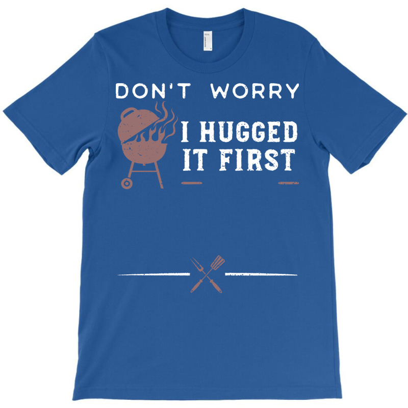 Dont Worry I Hugged It First Funny T-Shirt by strosesimonsf | Artistshot